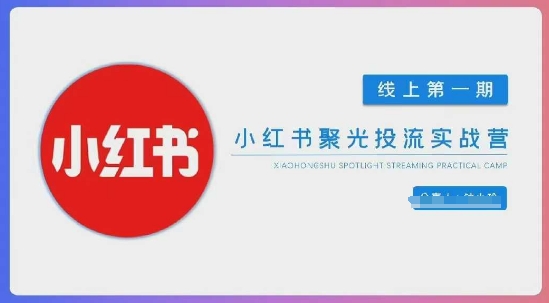 小红书聚光陪跑第一期，教你从0到1玩转小红书聚光投流，搭建小红书付费投流团队，更快的见到效果-秀人资源网