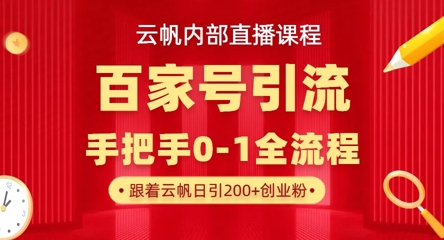 【云帆内部直播课】百家号高效引流 ，单号单日引300+精准创业粉，一分钟一条原创素材，引爆你的私域流量-整合资源网