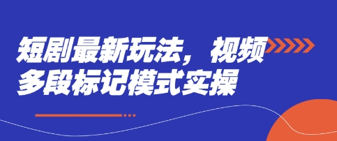 短剧最新玩法，视频多段标记模式实操-秀人资源网