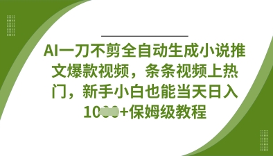 AI一刀不剪全自动生成小说推文爆款视频，条条视频上热门，新手小白也能当天日入数张-秀人资源网