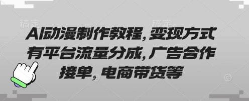 AI动漫制作教程，变现方式有平台流量分成，广告合作接单，电商带货等-秀人资源网