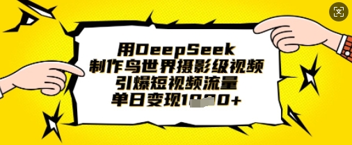用DeepSeek制作鸟世界摄影级视频，引爆短视频流量，单日变现1k-秀人资源网