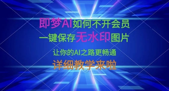 即梦AI如何不开会员，一键保存无水印图片，让你的AI之路更畅通，详细教学来啦-秀人资源网