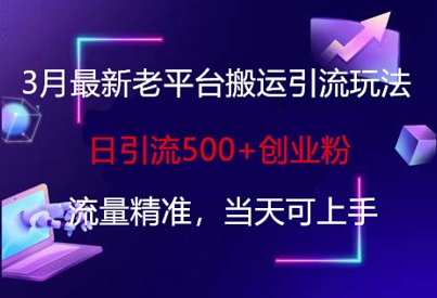 3月最新老平台搬运引流玩法，日引流500+创业粉，流量精准，当天可上手-整合资源网