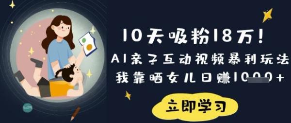 10天吸粉18W！AI亲子互动视频暴利玩法，我靠晒女儿日入数张-秀人资源网