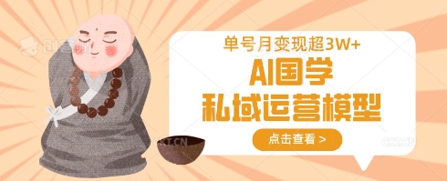AI国学私域运营模型，单号月变现过W-秀人资源网