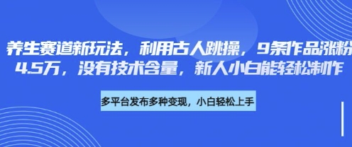 养生赛道新玩法，利用古人跳操，9条作品涨粉4.5W，没有技术含量，新人小白能轻松制作-秀人资源网