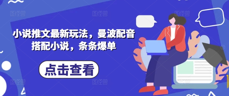 小说推文最新玩法，曼波配音搭配小说，条条爆单-秀人资源网