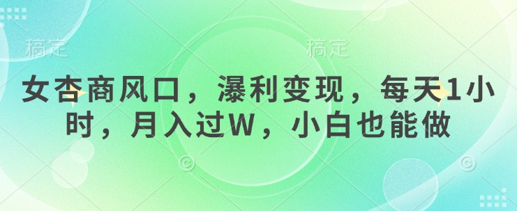 女杏商风口，瀑利变现，每天1小时，月入过W，小白也能做-秀人资源网