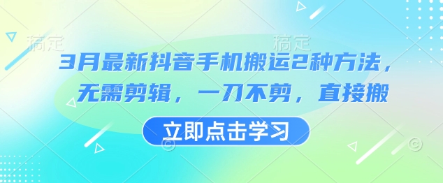 3月最新抖音手机搬运2种方法，无需剪辑，一刀不剪，直接搬-秀人资源网