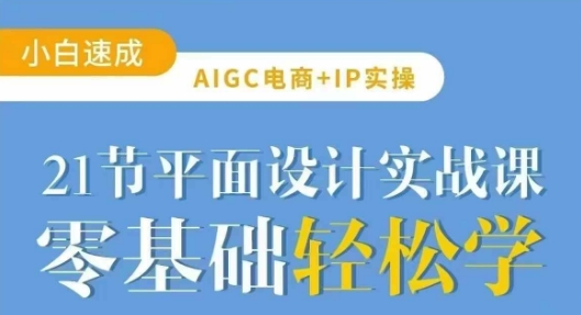 AIGC电商必备实操21节平面设计实战课，教你玩转AI-秀人资源网