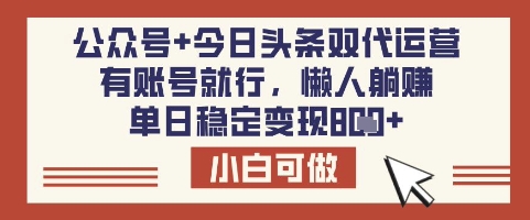 公众号+今日头条双代运营，有账号就行，单日稳定变现8张【揭秘】-整合资源网