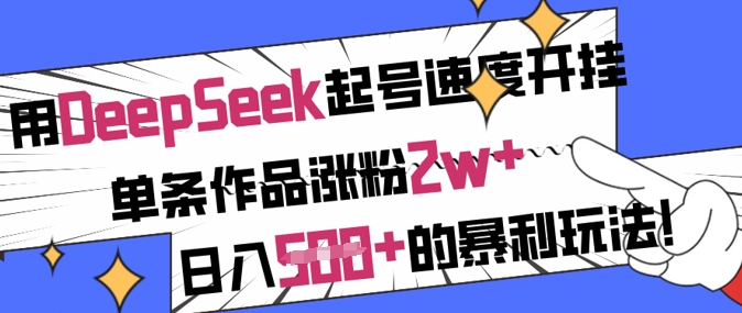用DeepSeek起号速度开挂，单条作品涨粉2w+，日入5张+的暴利玩法-秀人资源网
