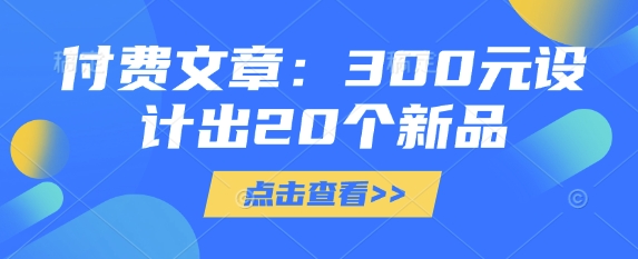 付费文章：300元设计出20个新品-秀人资源网