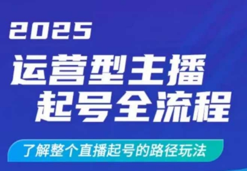 2025运营型主播起号全流程，了解整个直播起号的路径玩法（全程一个半小时，干货满满）-秀人资源网