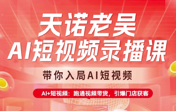 天诺老吴AI短视频录播课，带你入局AI短视频，AI+短视频，跑通视频带货-秀人资源网