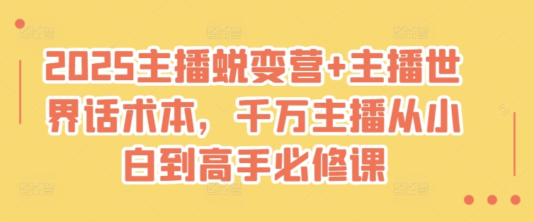 2025主播蜕变营+主播世界话术本，千万主播从小白到高手必修课-秀人资源网