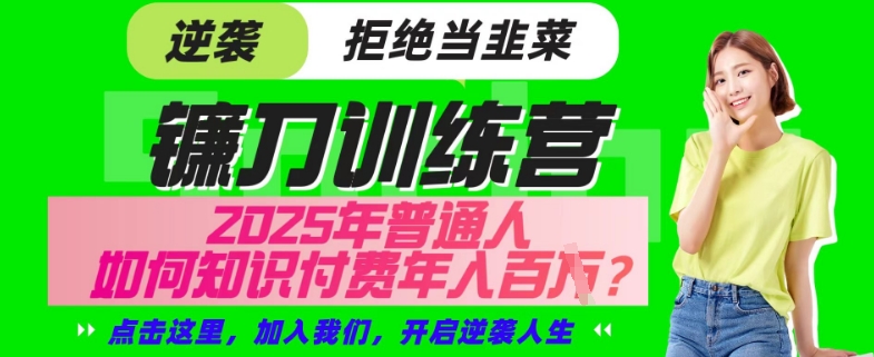 【网创项目终点站-镰刀训练营超级IP合伙人】25年普通人如何通过“知识付费”年入百个-仅此一版【揭秘】-秀人资源网