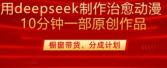 用deepseek制作治愈系漫剪，20分钟一部纯原创作品，多种变现渠道外面收费980-整合资源网