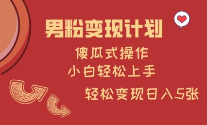 男粉变现计划，傻瓜式操作，小白轻松日入多张【揭秘】-秀人资源网