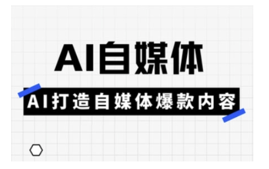 Ai自媒体实操课，AI打造自媒体爆款内容-秀人资源网