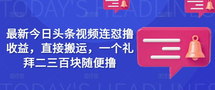 最新今日头条视频连怼撸收益，直接搬运，一个礼拜二三百块随便撸-秀人资源网