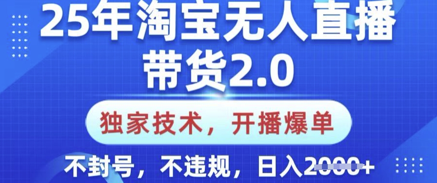 25年淘宝无人直播带货2.0.独家技术，开播爆单，纯小白易上手，不封号，不违规，日入多张【揭秘】-秀人资源网