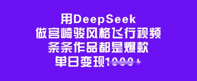 用DeepSeek做宫崎骏风格飞行视频，条条作品都是爆款，单日变现多张-秀人资源网
