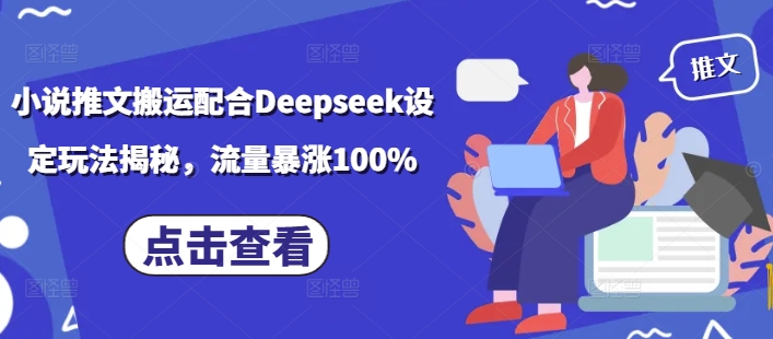 小说推文搬运配合Deepseek设定玩法揭秘，流量暴涨100%-秀人资源网