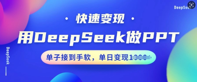 用DeepSeek做PPT，快速变现，单子接到手软，单日变现多张-秀人资源网