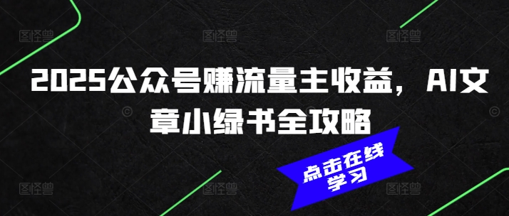 2025公众号赚流量主收益，AI文章小绿书全攻略-秀人资源网