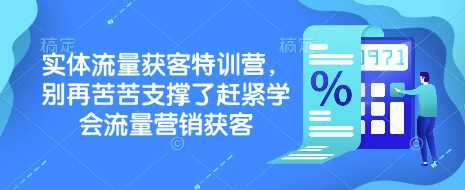 实体流量获客特训营，​别再苦苦支撑了赶紧学会流量营销获客-秀人资源网