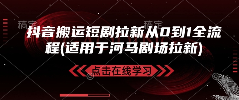 抖音搬运短剧拉新从0到1全流程(适用于河马剧场拉新)-秀人资源网
