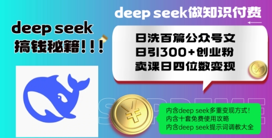 Deepseek做知识付费日洗百篇公众号文日引300+创业粉，卖课日四位数变现保姆级教程!-秀人资源网
