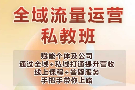 全域流量运营操盘课，赋能个体及公司通过全域+私域打通提升营收-秀人资源网
