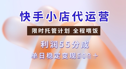 快手小店代运营，限时托管计划，收益55分，单日稳定变现多张【揭秘】-秀人资源网