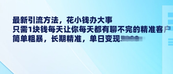 最新引流方法，花小钱办大事，只需1块钱每天让你每天都有聊不完的精准客户 简单粗暴，长期精准-秀人资源网