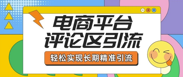 电商平台评论区引流，从基础操作到发布内容，引流技巧，轻松实现长期精准引流-秀人资源网