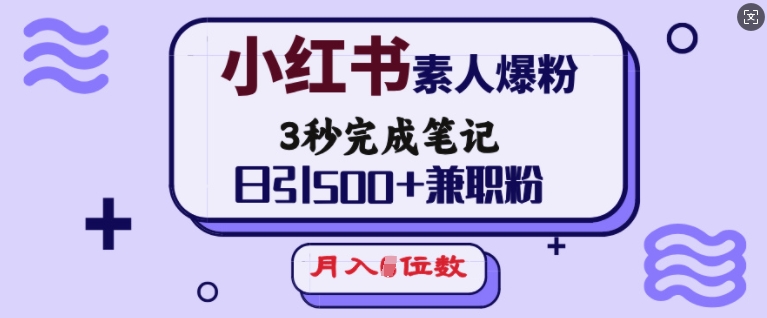 小红书素人爆粉，3秒完成笔记，日引500+兼职粉，月入5位数-整合资源网