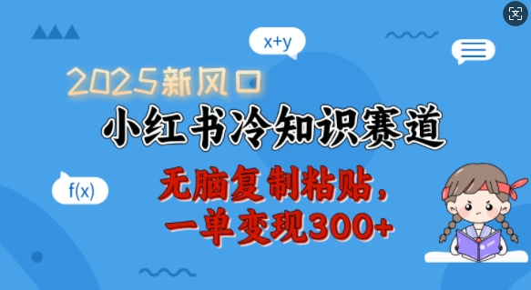 2025新风口，小红书冷知识赛道，无脑复制粘贴，一单变现300+-秀人资源网