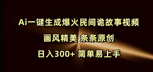 Ai一键生成爆火民间诡故事视频 画风精美 条条原创 日入300+ 简单易上手-秀人资源网