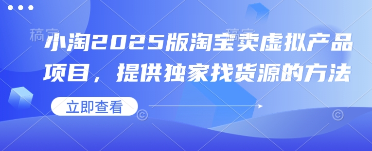 小淘2025版淘宝卖虚拟产品项目，提供独家找货源的方法-秀人资源网