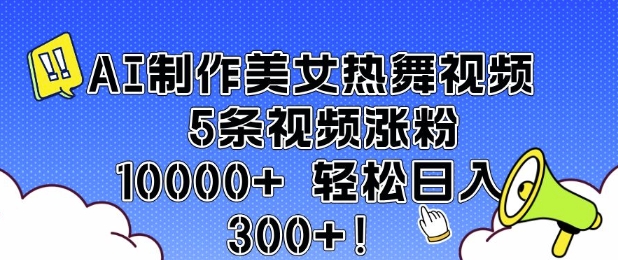 AI制作美女热舞视频 5条视频涨粉10000+ 轻松日入3张-秀人资源网
