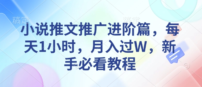 小说推文推广进阶篇，每天1小时，月入过W，新手必看教程-秀人资源网