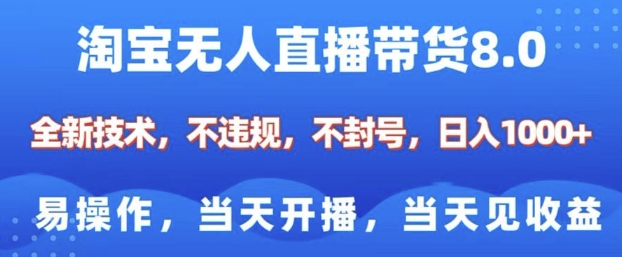淘宝无人直播带货8.0，全新技术，不违规，不封号，纯小白易操作，当天开播，当天见收益，日入多张-整合资源网