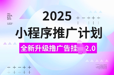 2025小程序推广计划，全新升级撸广告挂JI2.0玩法，日入多张，小白可做【揭秘】-秀人资源网