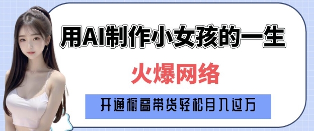 爆火AI小女孩从1岁到80岁制作教程拆解，纯原创制作，日入多张-秀人资源网