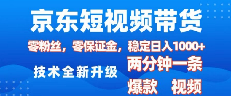 京东短视频带货，2025火爆项目，0粉丝，0保证金，操作简单，2分钟一条原创视频，日入1k【揭秘】-秀人资源网