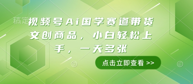 视频号Ai国学赛道带货文创商品，小白轻松上手，一天多张-秀人资源网