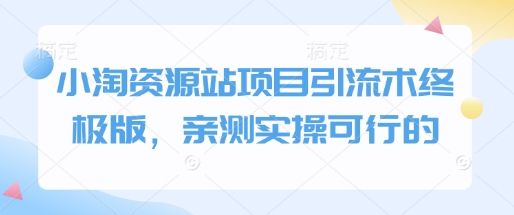 小淘资源站项目引流术终极版，亲测实操可行的-秀人资源网